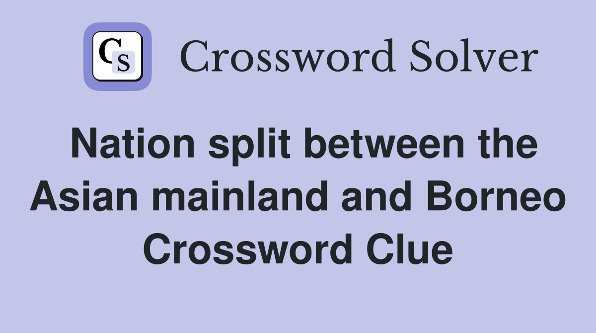 Nation split between the Asian mainland and Borneo Crossword Clue