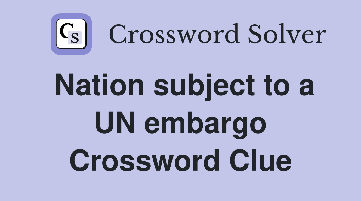 Nation subject to a UN embargo Crossword Clue