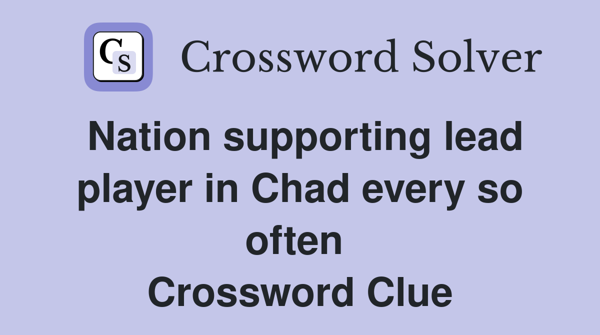 Nation supporting lead player in Chad every so often  Crossword Clue