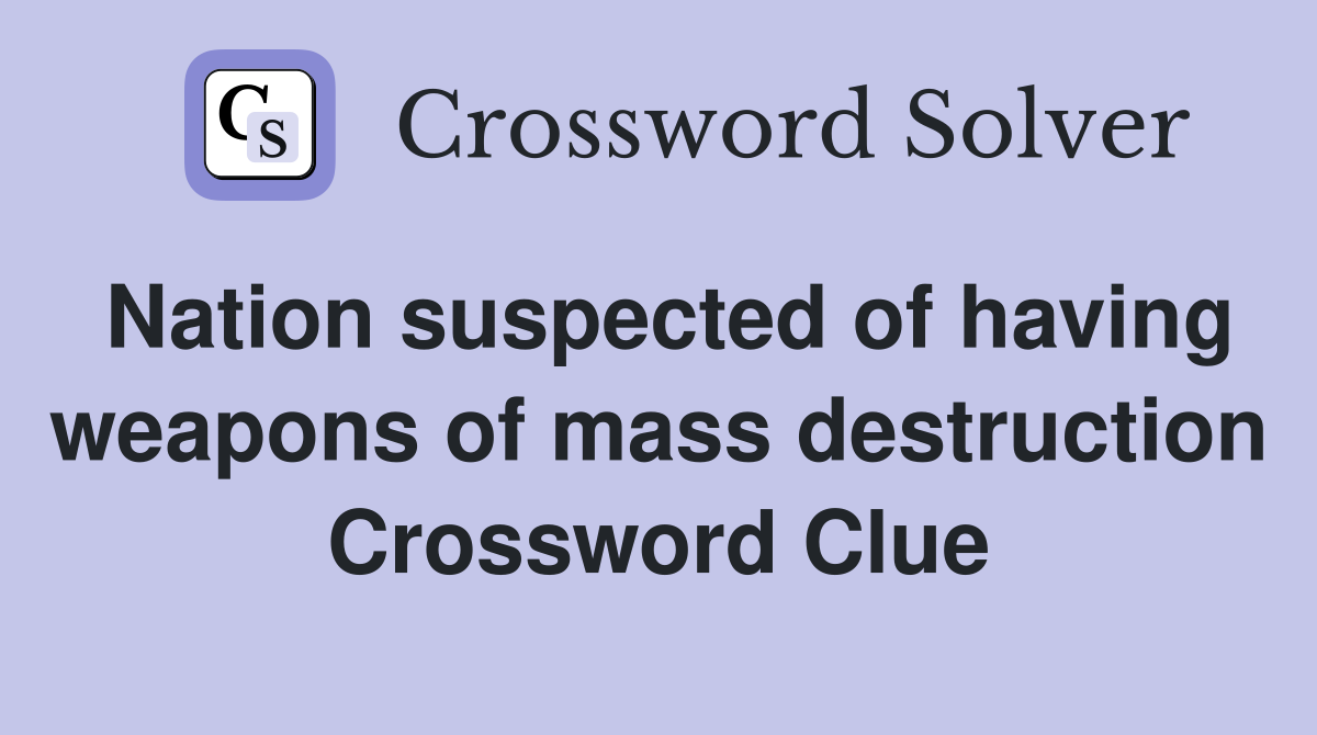 Nation suspected of having weapons of mass destruction Crossword Clue