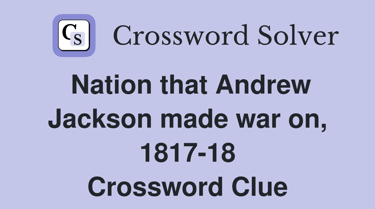 Nation that Andrew Jackson made war on, 1817-18 Crossword Clue
