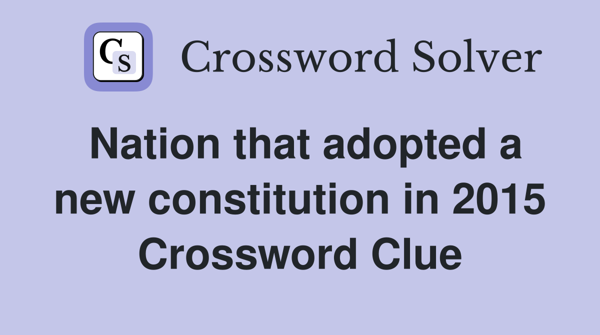 Nation that adopted a new constitution in 2015 Crossword Clue