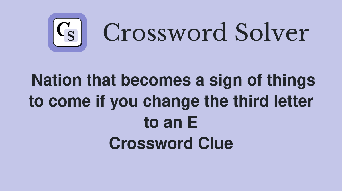 Nation that becomes a sign of things to come if you change the third letter to an E Crossword Clue