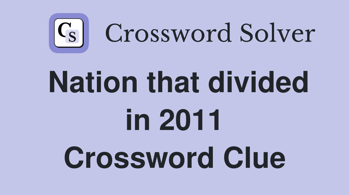 Nation that divided in 2011 Crossword Clue