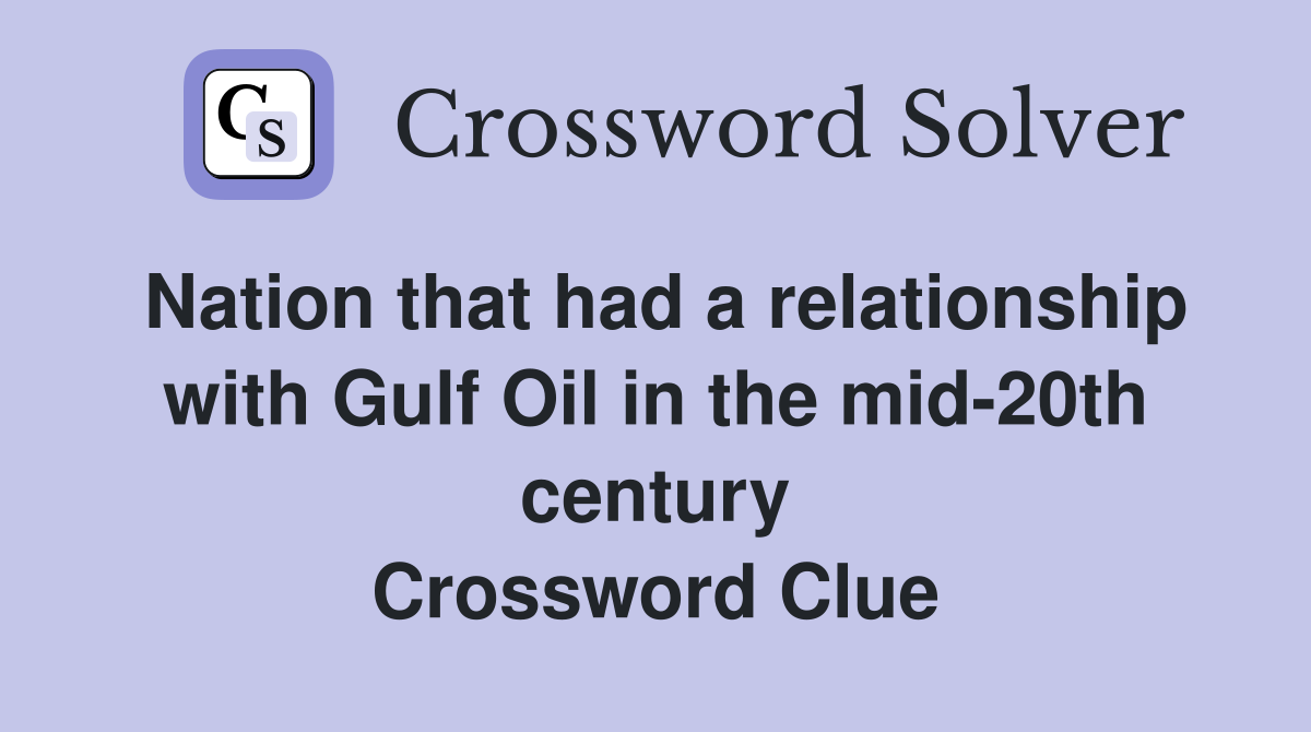 Nation that had a relationship with Gulf Oil in the mid-20th century Crossword Clue