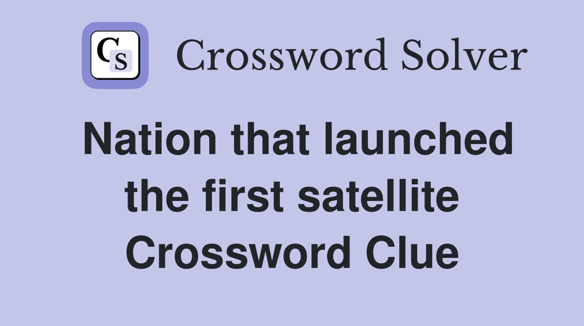 Nation that launched the first satellite Crossword Clue