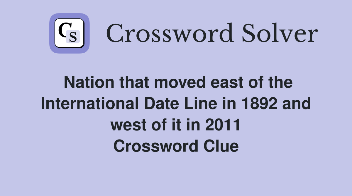 Nation that moved east of the International Date Line in 1892 and west of it in 2011 Crossword Clue