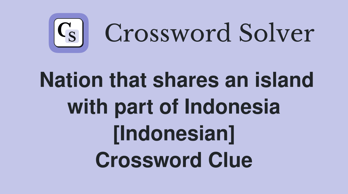 Nation that shares an island with part of Indonesia [Indonesian] Crossword Clue