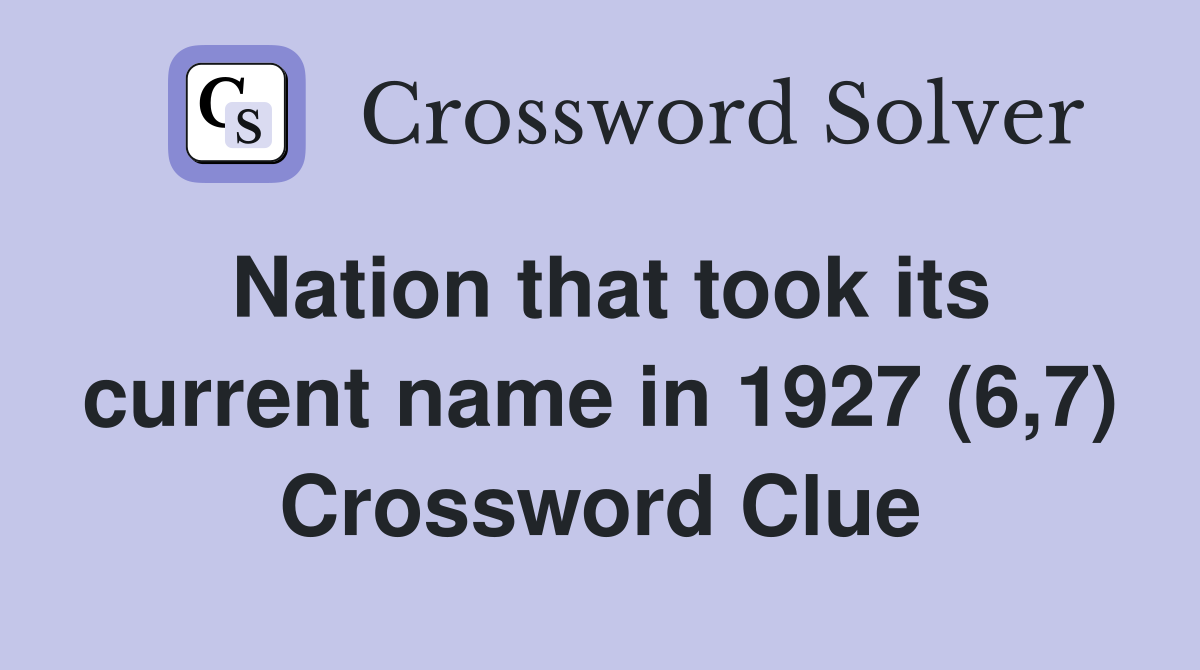 Nation that took its current name in 1927 (6,7) Crossword Clue
