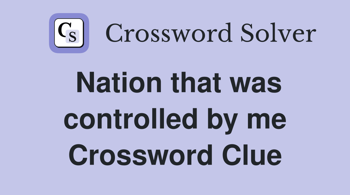Nation that was controlled by me Crossword Clue