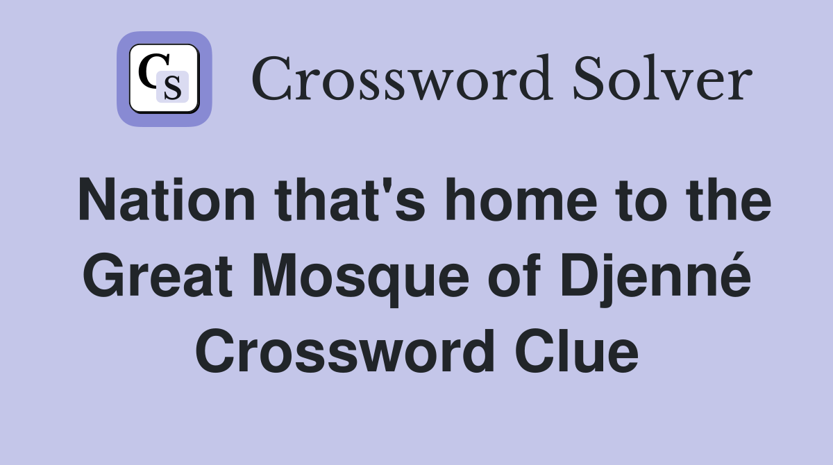 Nation that's home to the Great Mosque of Djenné Crossword Clue