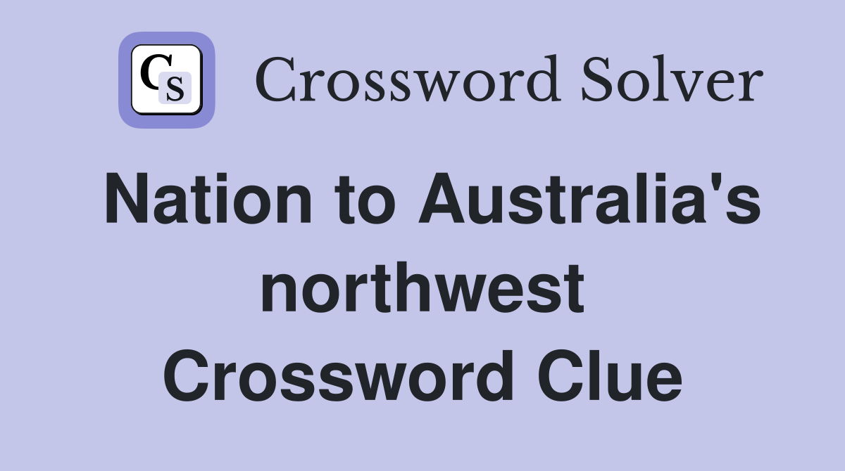 Nation to Australia's northwest Crossword Clue