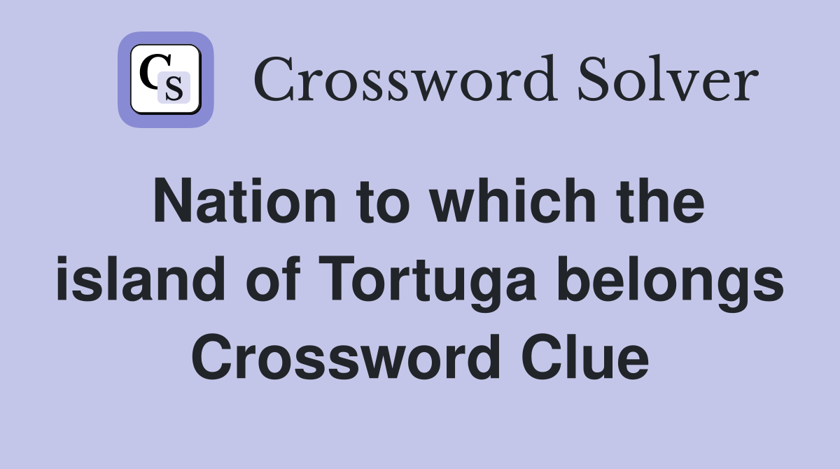 Nation to which the island of Tortuga belongs Crossword Clue