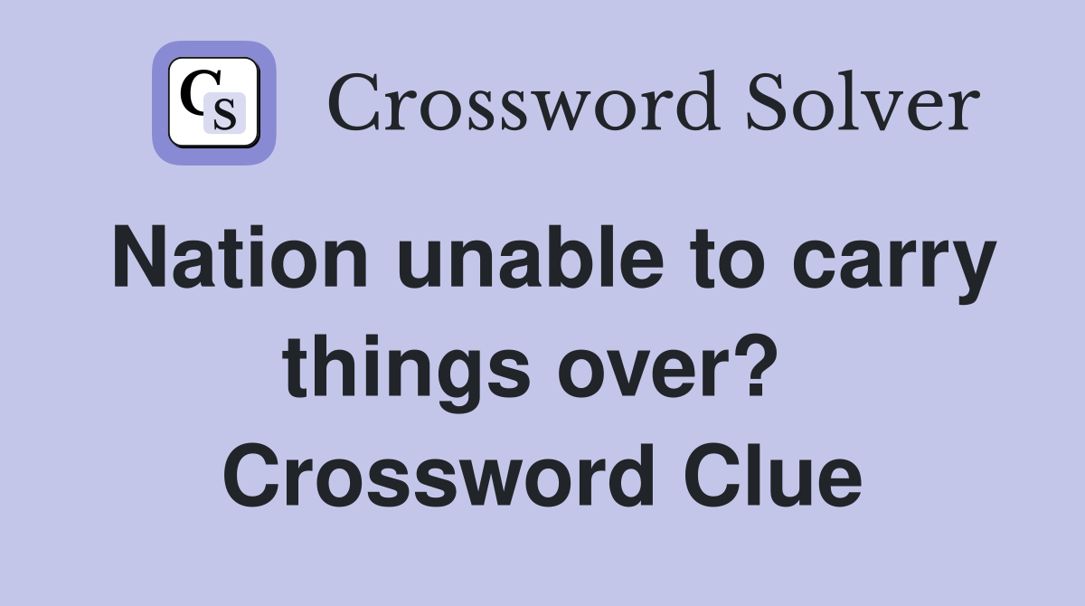 Nation unable to carry things over?  Crossword Clue