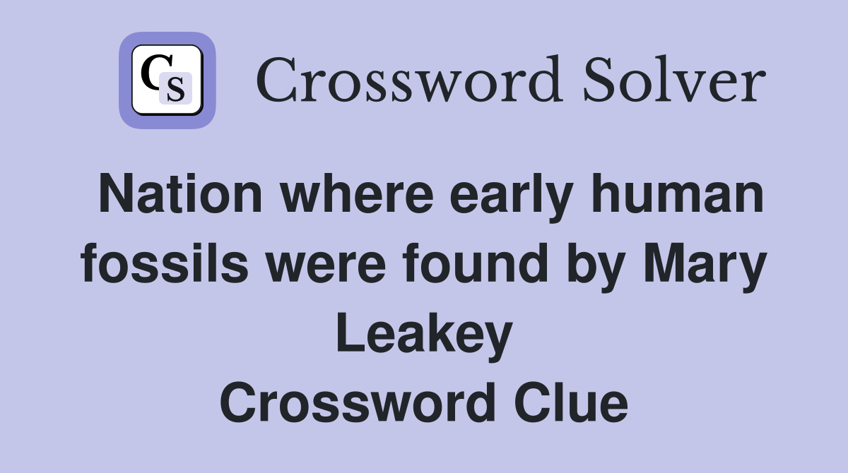 Nation where early human fossils were found by Mary Leakey Crossword Clue