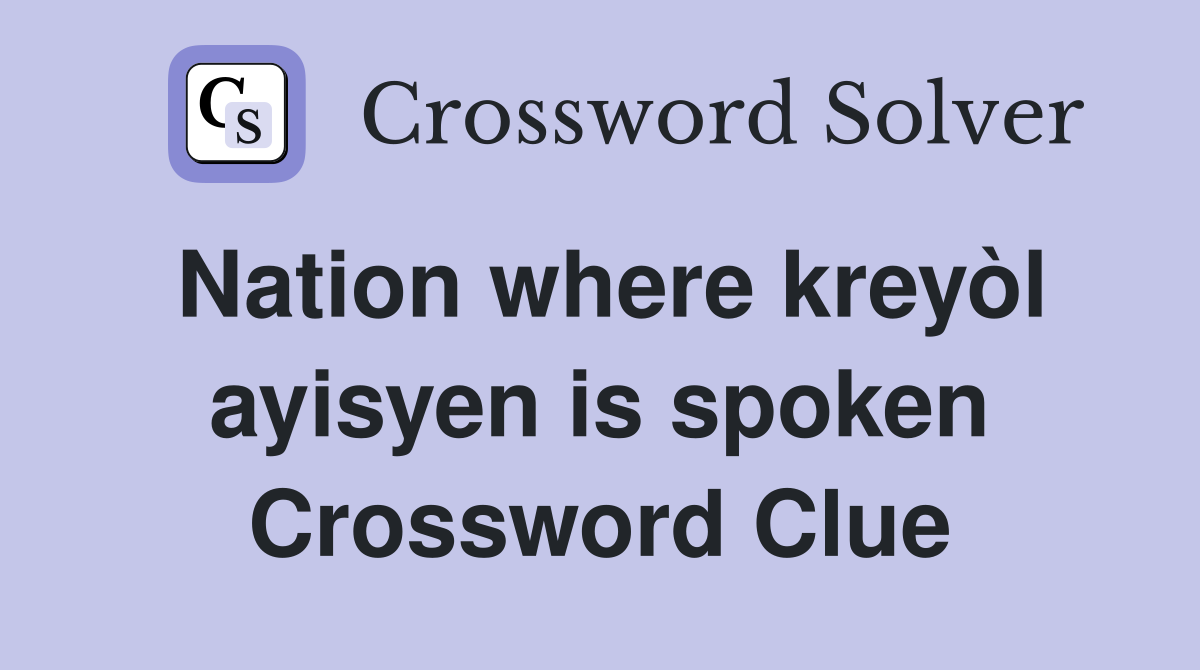 Nation where kreyòl ayisyen is spoken Crossword Clue