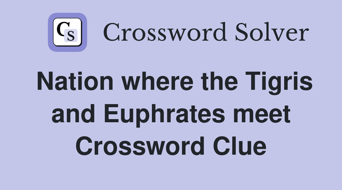 Nation where the Tigris and Euphrates meet Crossword Clue