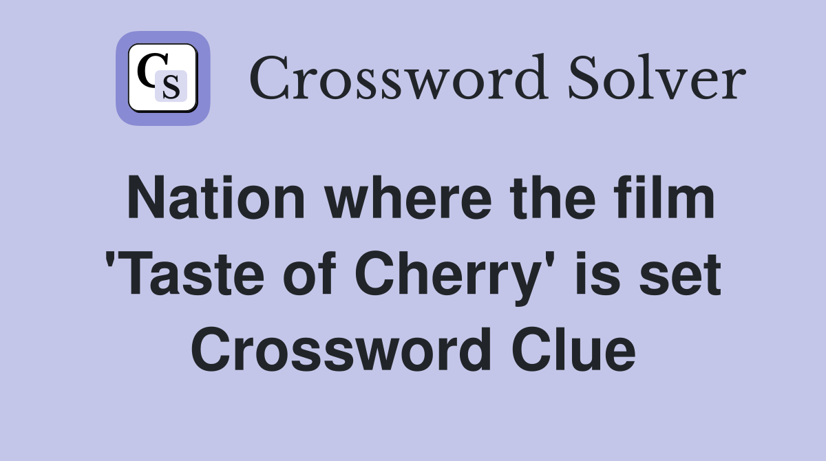 Nation where the film 'Taste of Cherry' is set Crossword Clue