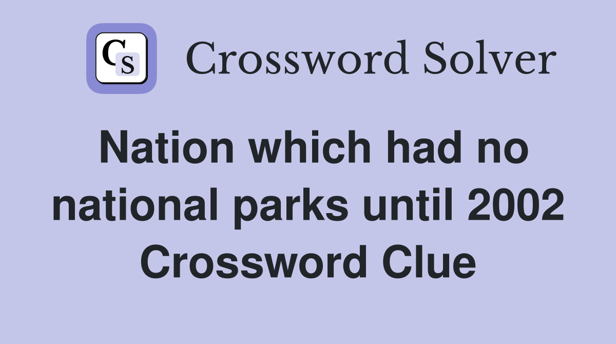 Nation which had no national parks until 2002 Crossword Clue
