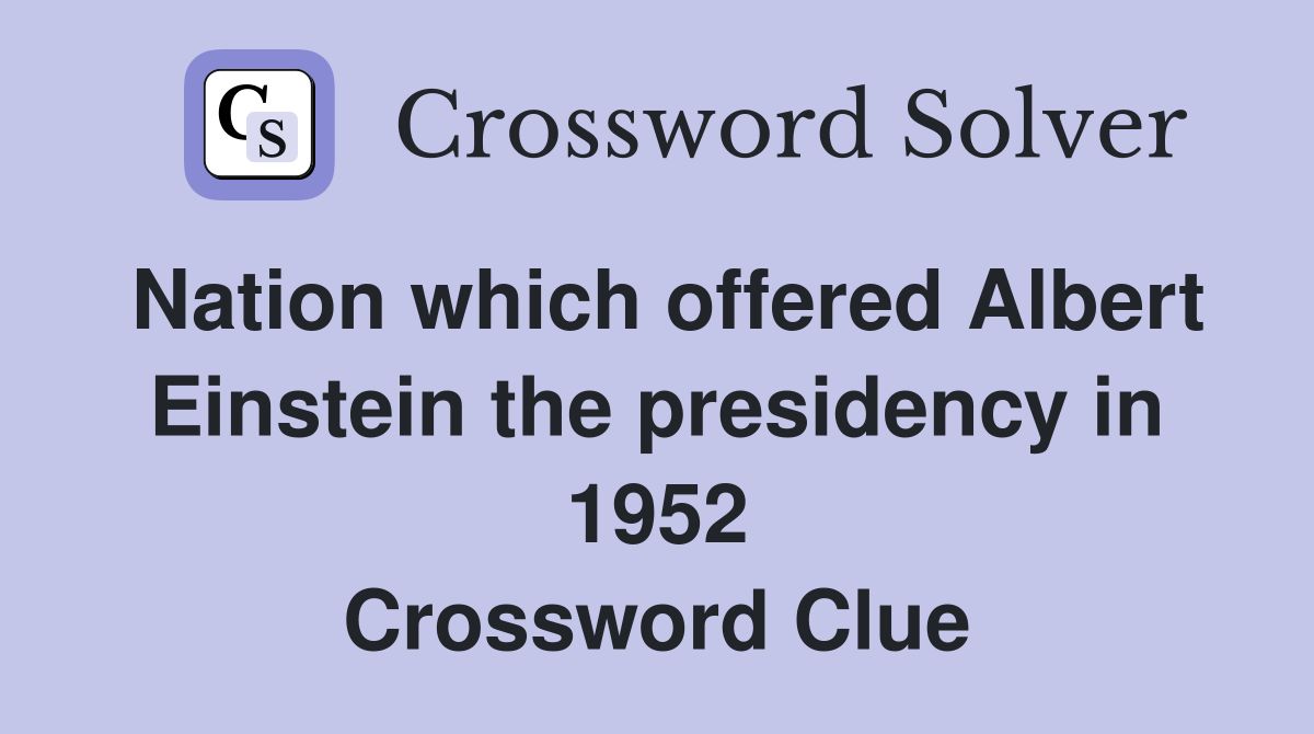 Nation which offered Albert Einstein the presidency in 1952 Crossword Clue