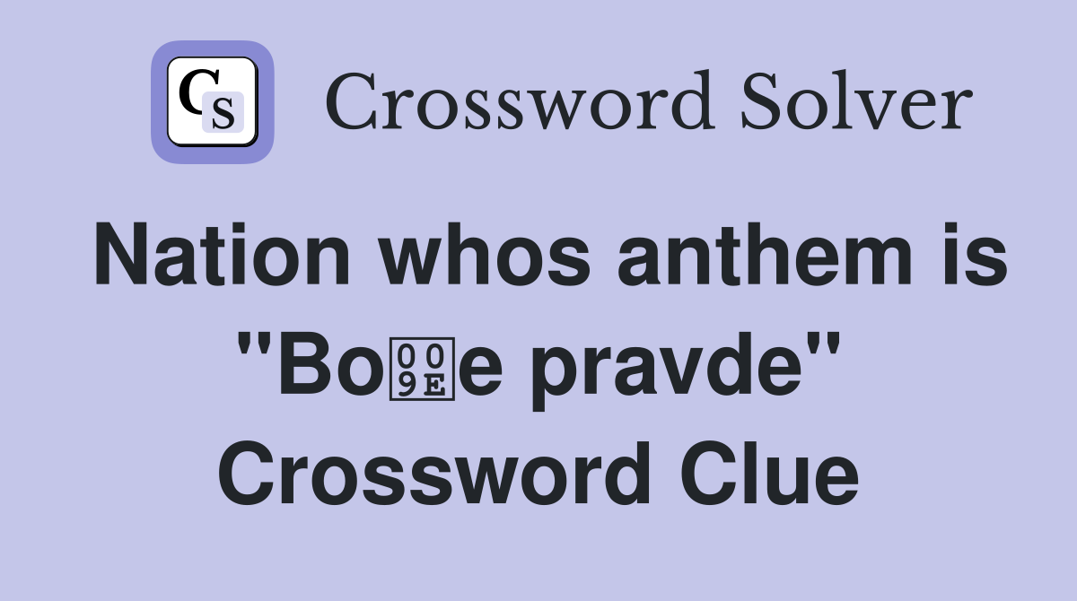 Nation whos anthem is "Boe pravde" Crossword Clue