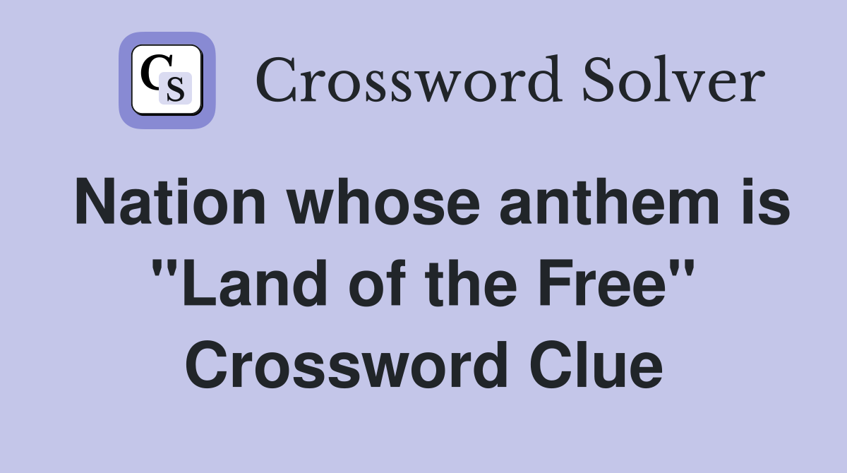 Nation whose anthem is "Land of the Free" Crossword Clue