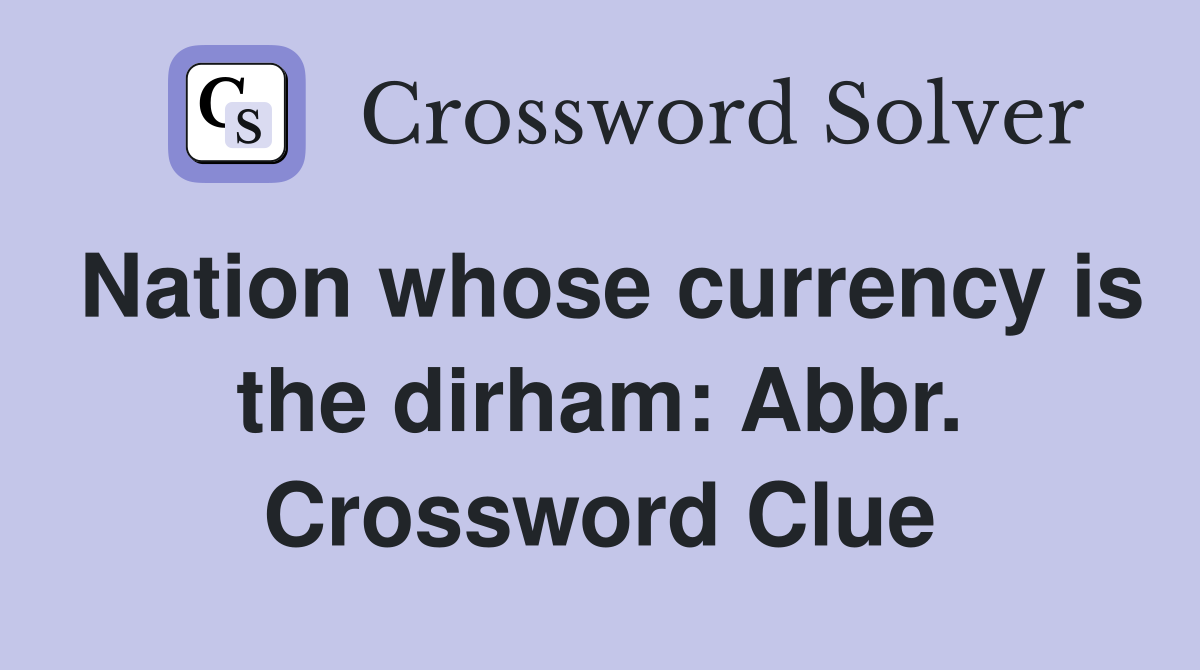 Nation whose currency is the dirham: Abbr. Crossword Clue