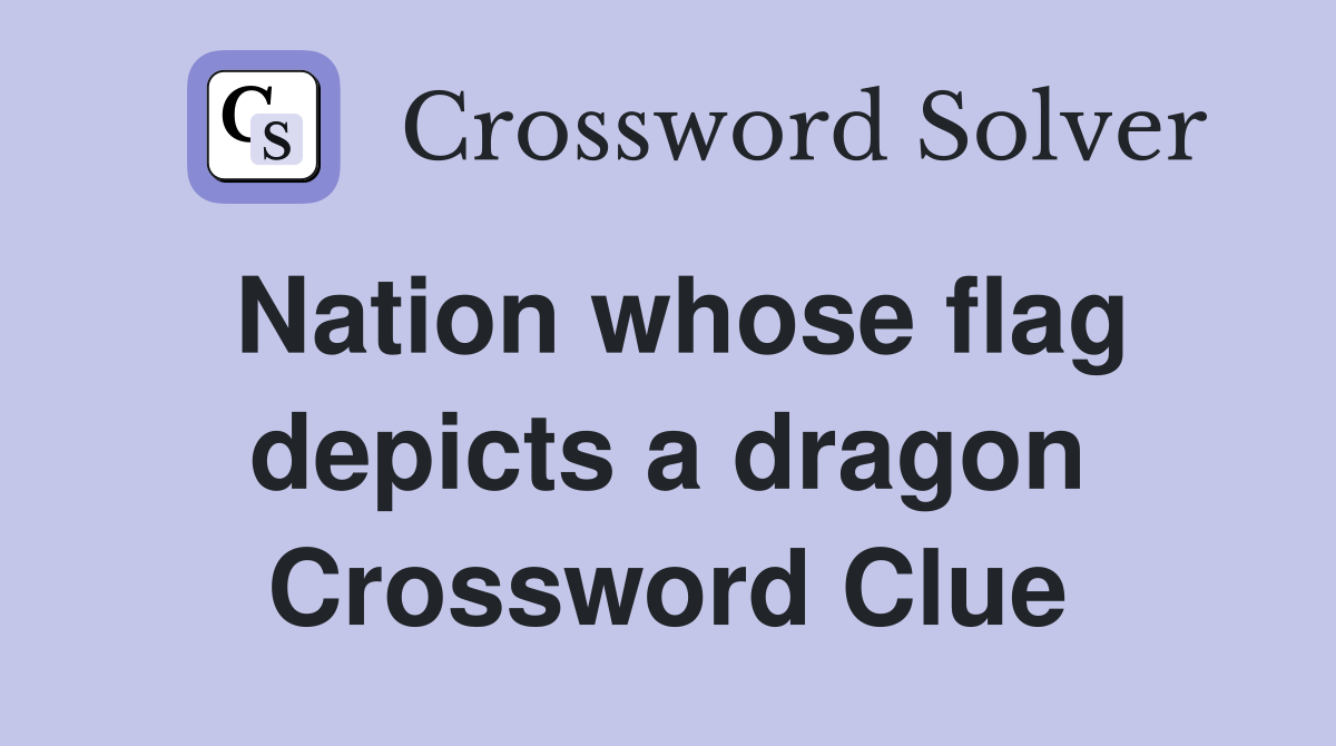 Nation whose flag depicts a dragon Crossword Clue