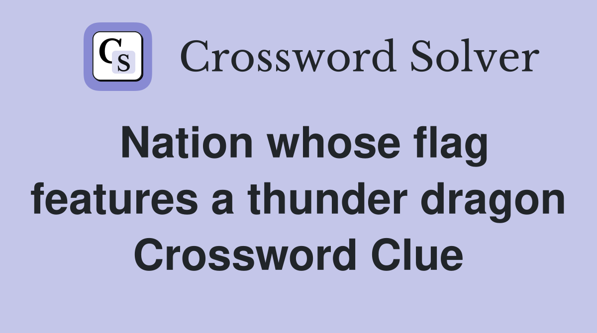 Nation whose flag features a thunder dragon Crossword Clue