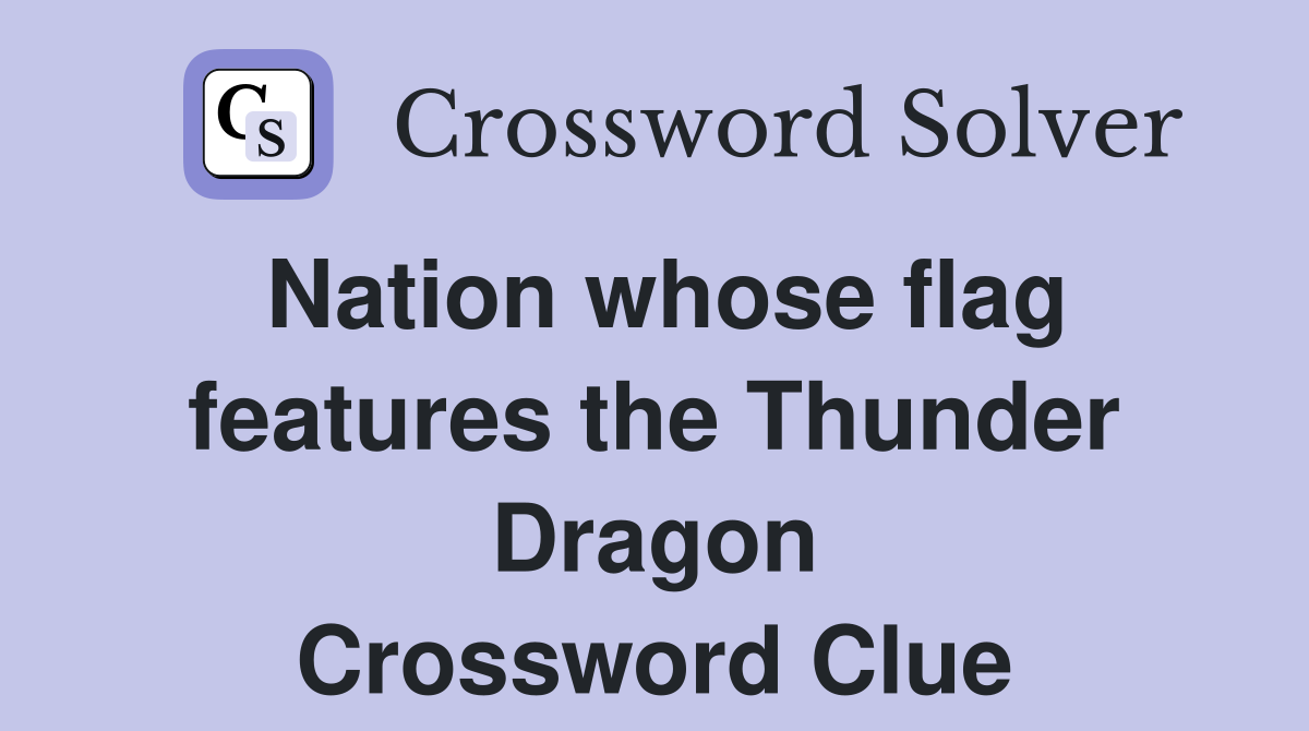 Nation whose flag features the Thunder Dragon Crossword Clue