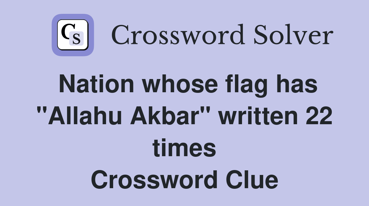 Nation whose flag has "Allahu Akbar" written 22 times Crossword Clue