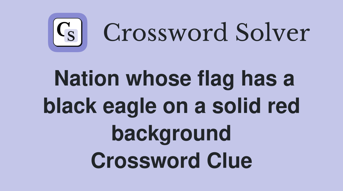 Nation whose flag has a black eagle on a solid red background Crossword Clue