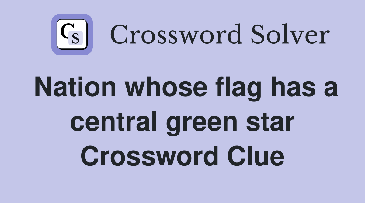 Nation whose flag has a central green star Crossword Clue