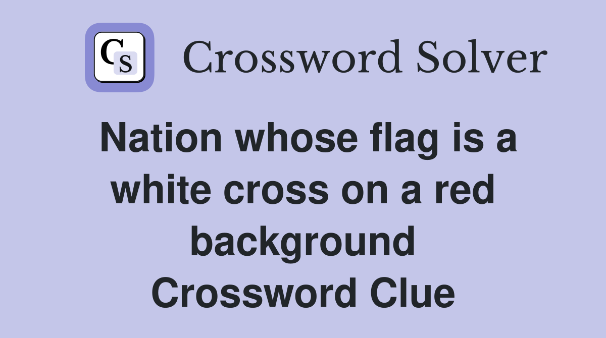 Nation whose flag is a white cross on a red background Crossword Clue
