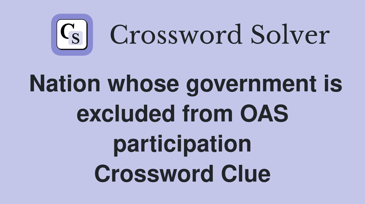 Nation whose government is excluded from OAS participation Crossword Clue