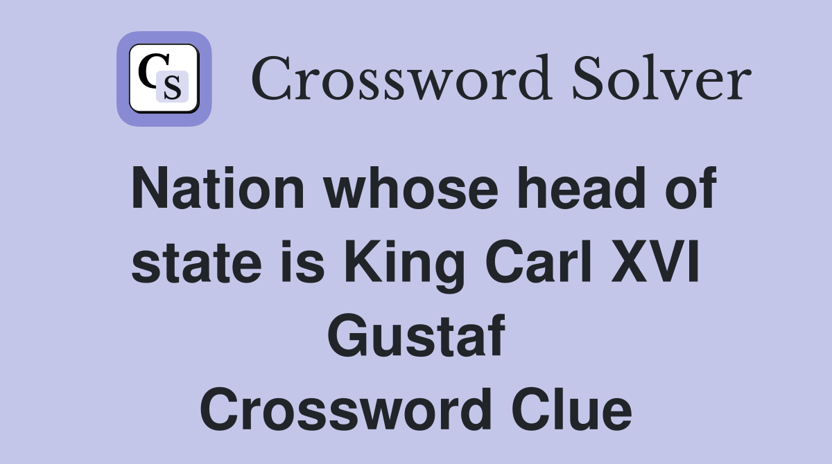 Nation whose head of state is King Carl XVI Gustaf Crossword Clue