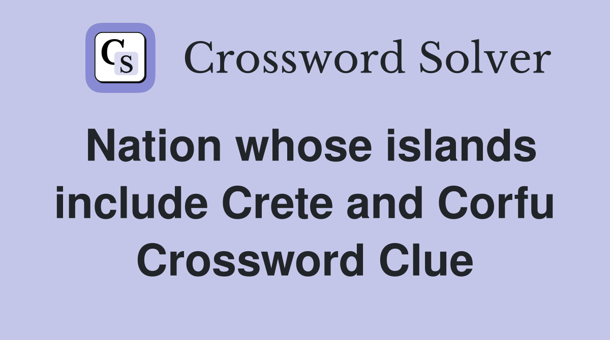 Nation whose islands include Crete and Corfu Crossword Clue