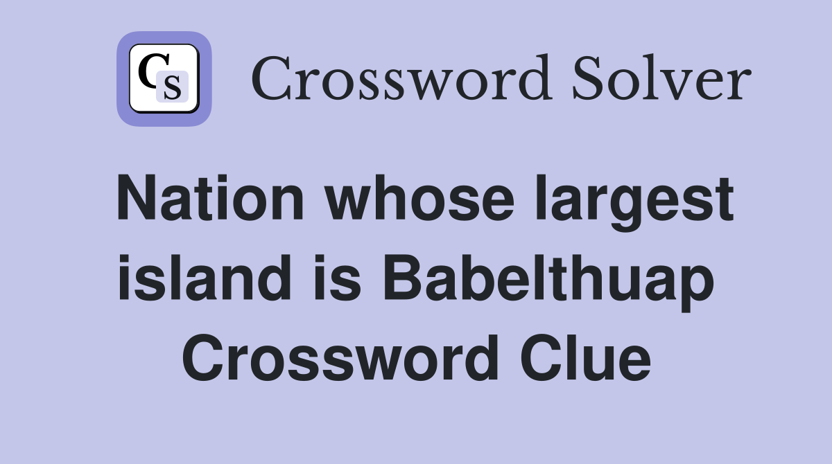 Nation whose largest island is Babelthuap Crossword Clue