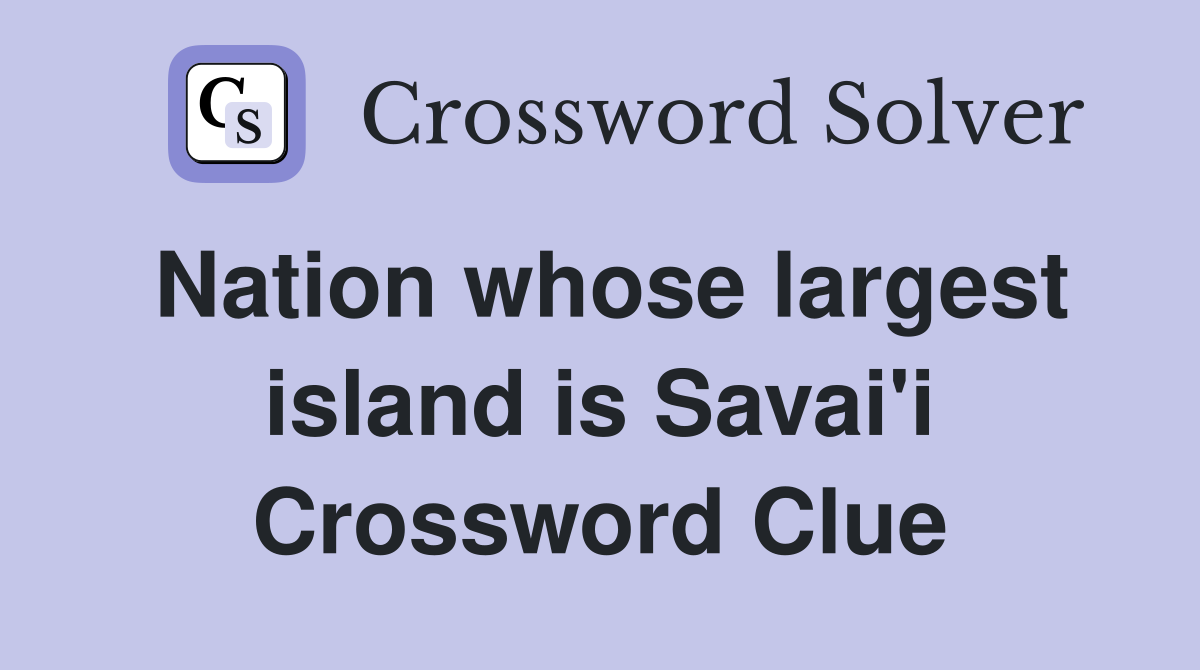 Nation whose largest island is Savai'i Crossword Clue