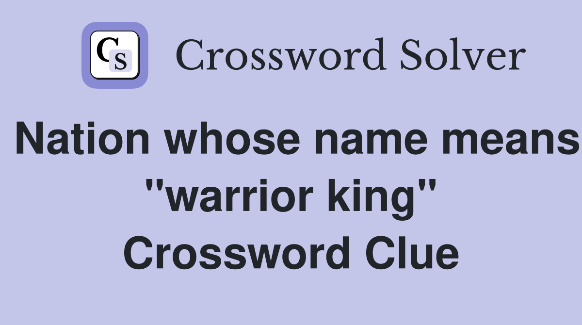 Nation whose name means "warrior king" Crossword Clue