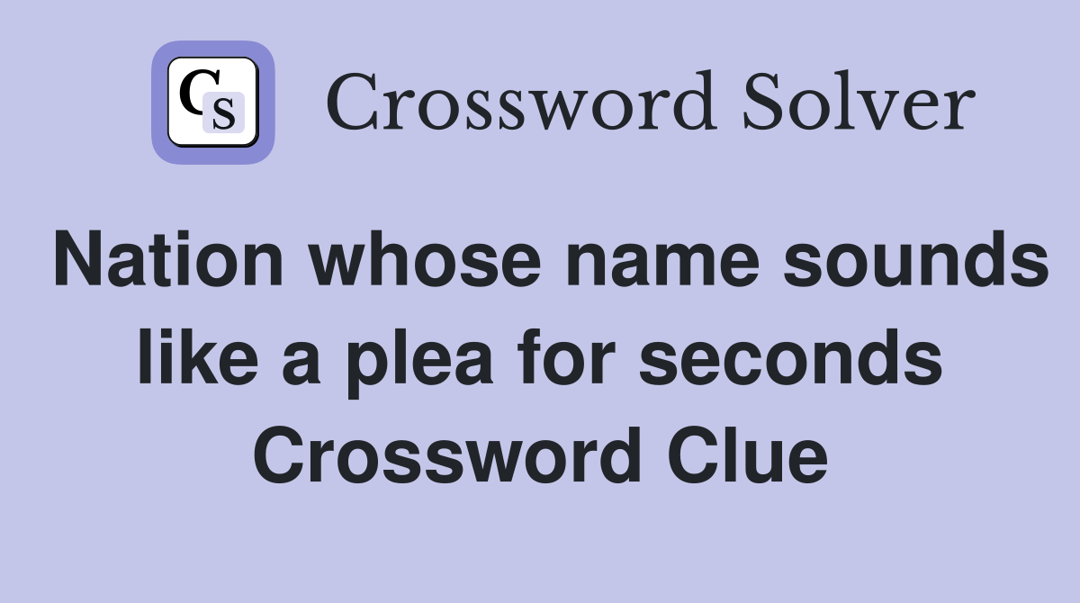 Nation whose name sounds like a plea for seconds Crossword Clue