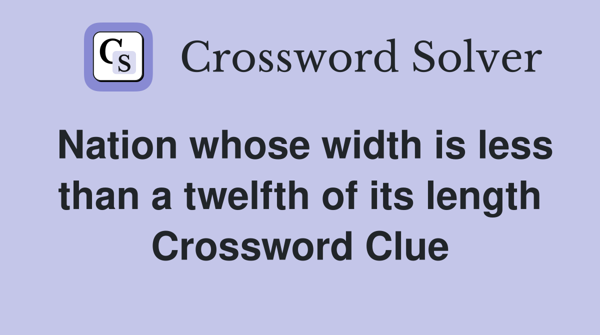 Nation whose width is less than a twelfth of its length Crossword Clue