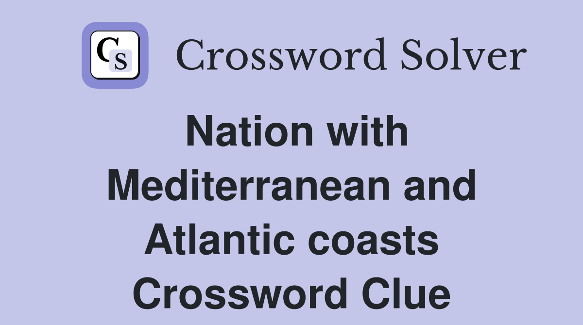 Nation with Mediterranean and Atlantic coasts Crossword Clue