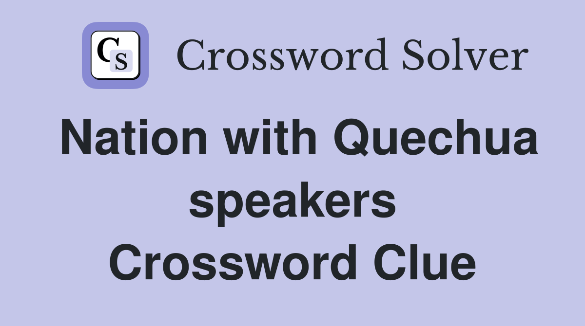 Nation with Quechua speakers Crossword Clue