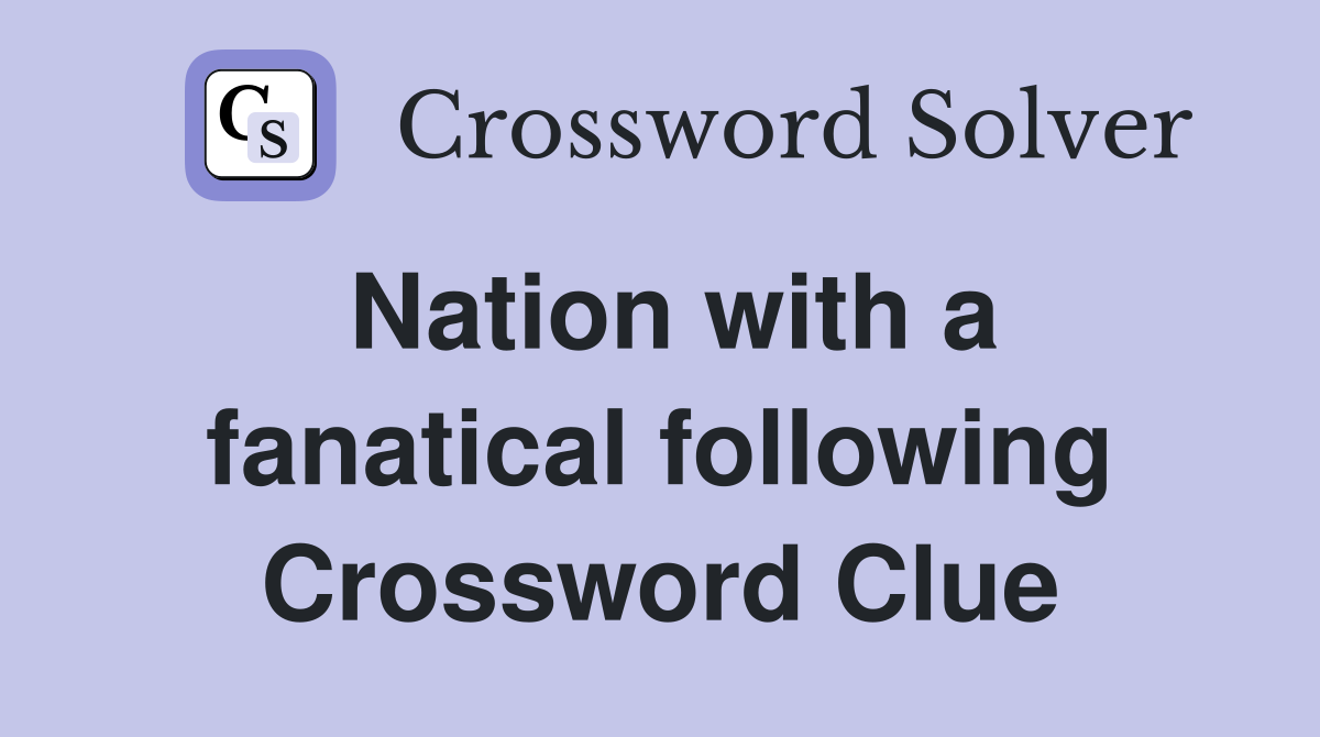Nation with a fanatical following Crossword Clue
