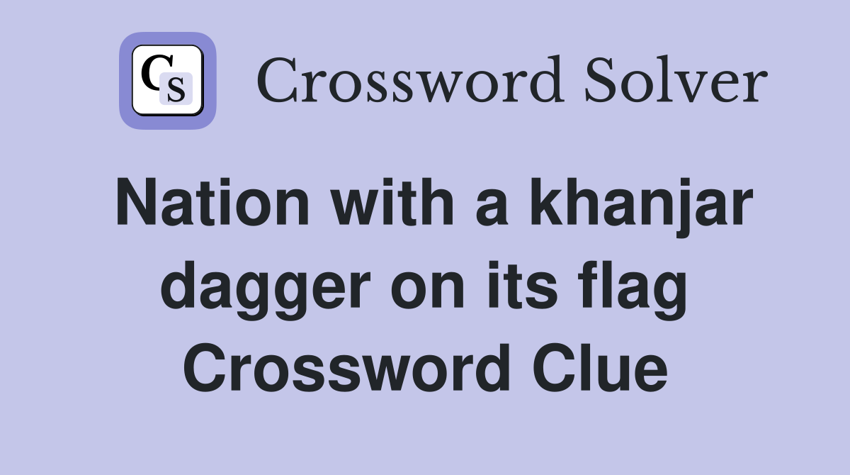 Nation with a khanjar dagger on its flag Crossword Clue