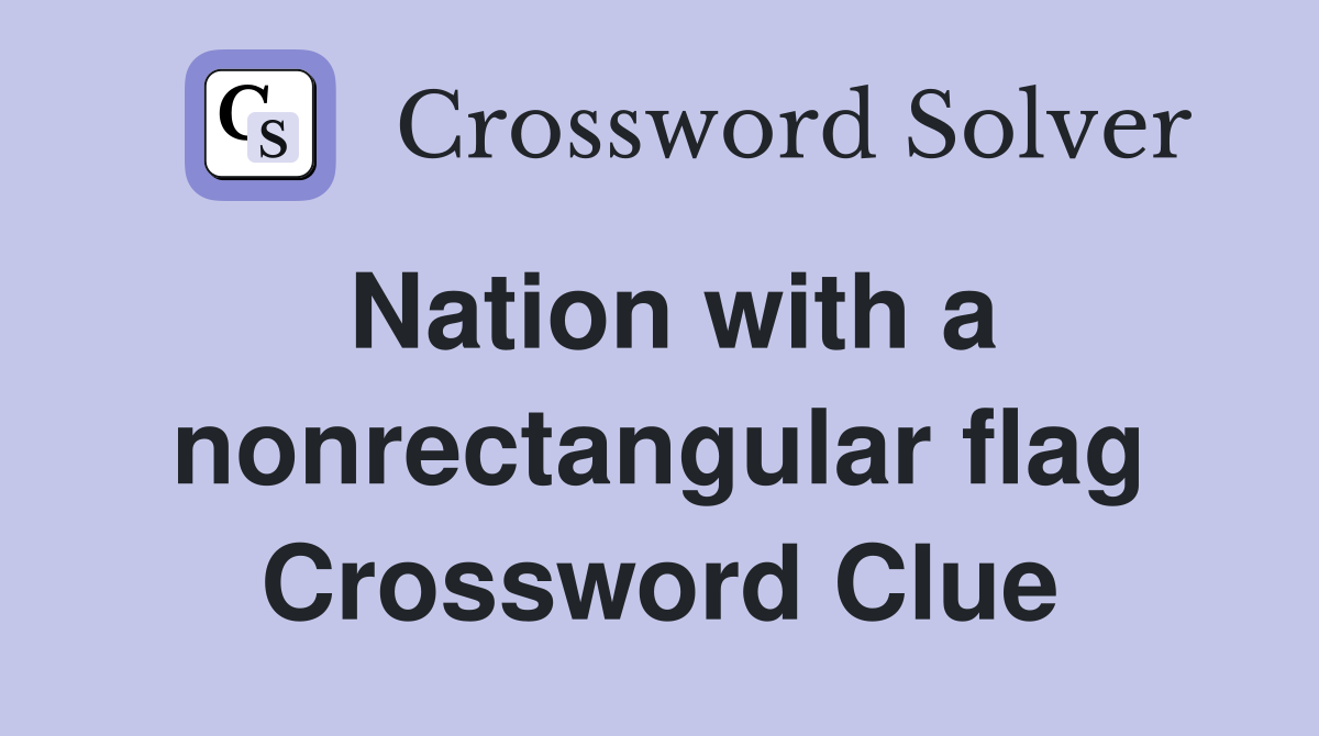 Nation with a nonrectangular flag Crossword Clue