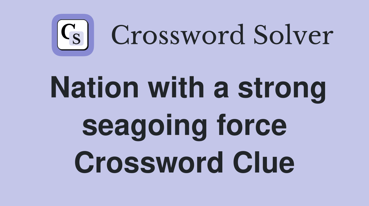 Nation with a strong seagoing force Crossword Clue