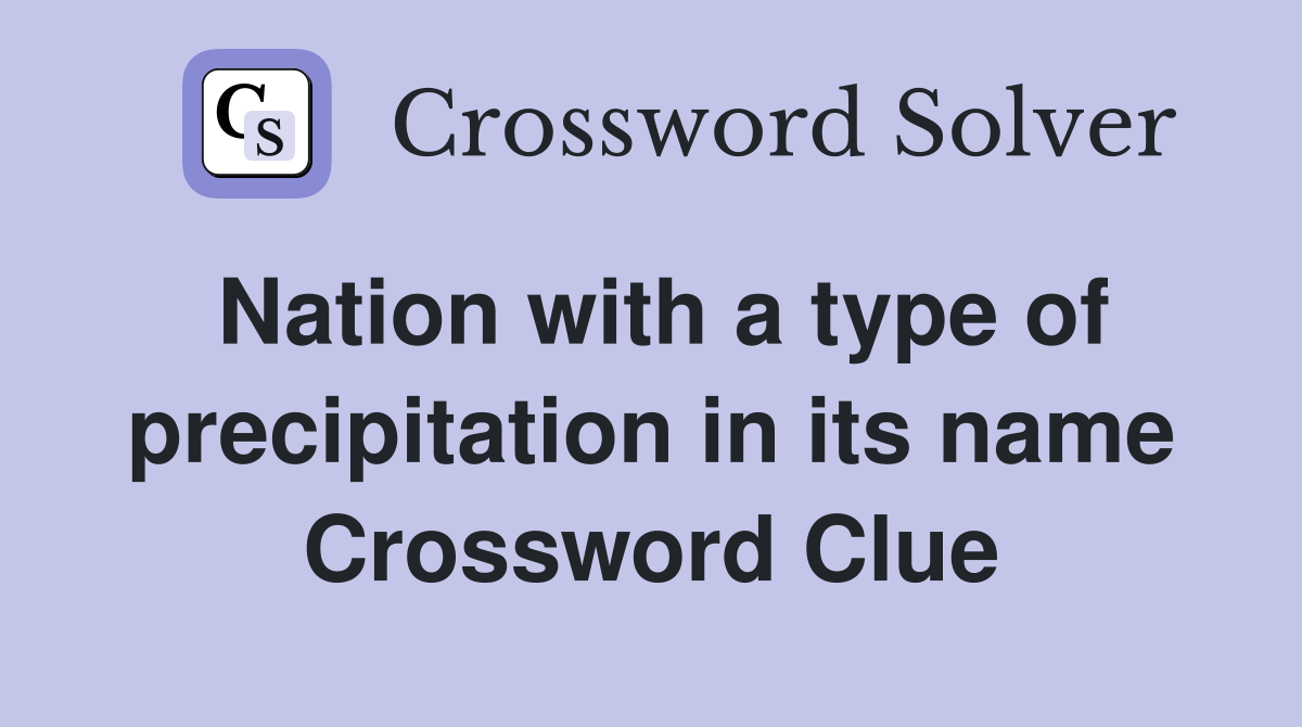 Nation with a type of precipitation in its name Crossword Clue