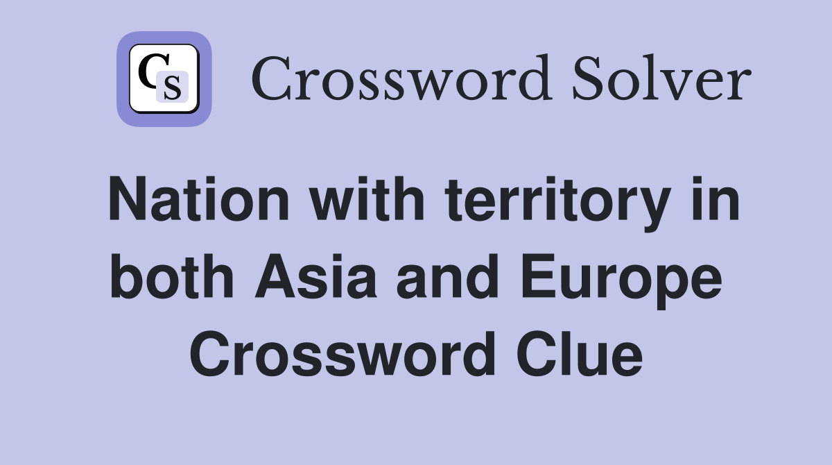 Nation with territory in both Asia and Europe Crossword Clue